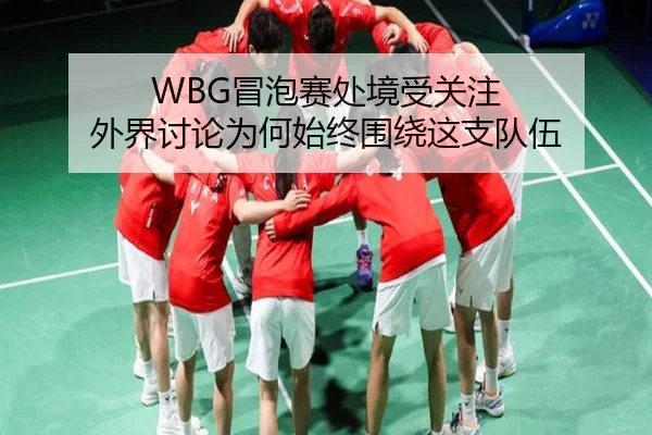 WBG冒泡赛处境受关注 外界讨论为何始终围绕这支队伍